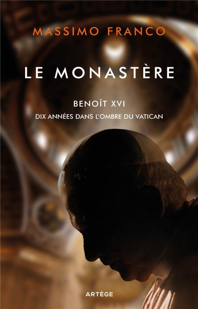 LE MONASTERE - BENOIT XVI, 9 ANNEES DANS L'OMBRE DU VATICAN - FRANCO MASSIMO - ARTEGE