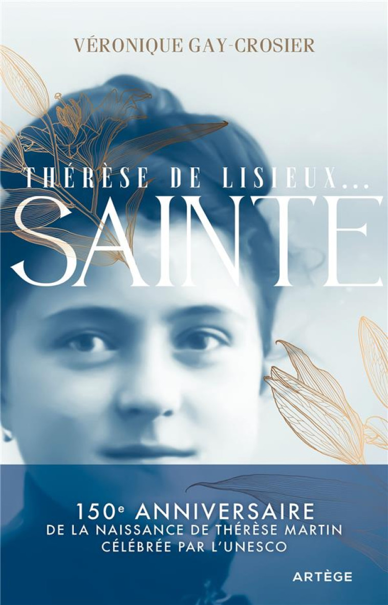 THERESE DE LISIEUX... SAINTE - 150E ANNIVERSAIRE DE LA NAISSANCE DE THERESE MARTIN CELEBREE PAR L'UN - GAY CROSIER V. - ARTEGE