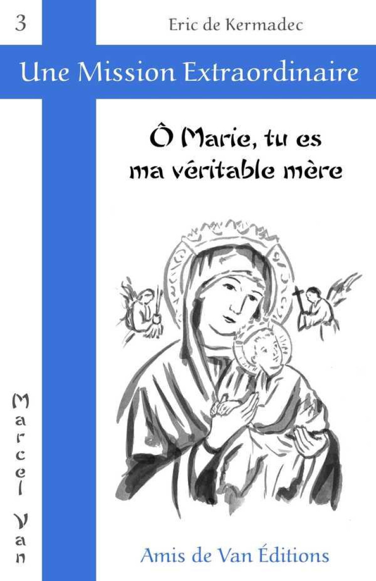 O MARIE, TU ES MA VERITABLE MERE - ERIC DE KERMADEC - AMIS DE VAN