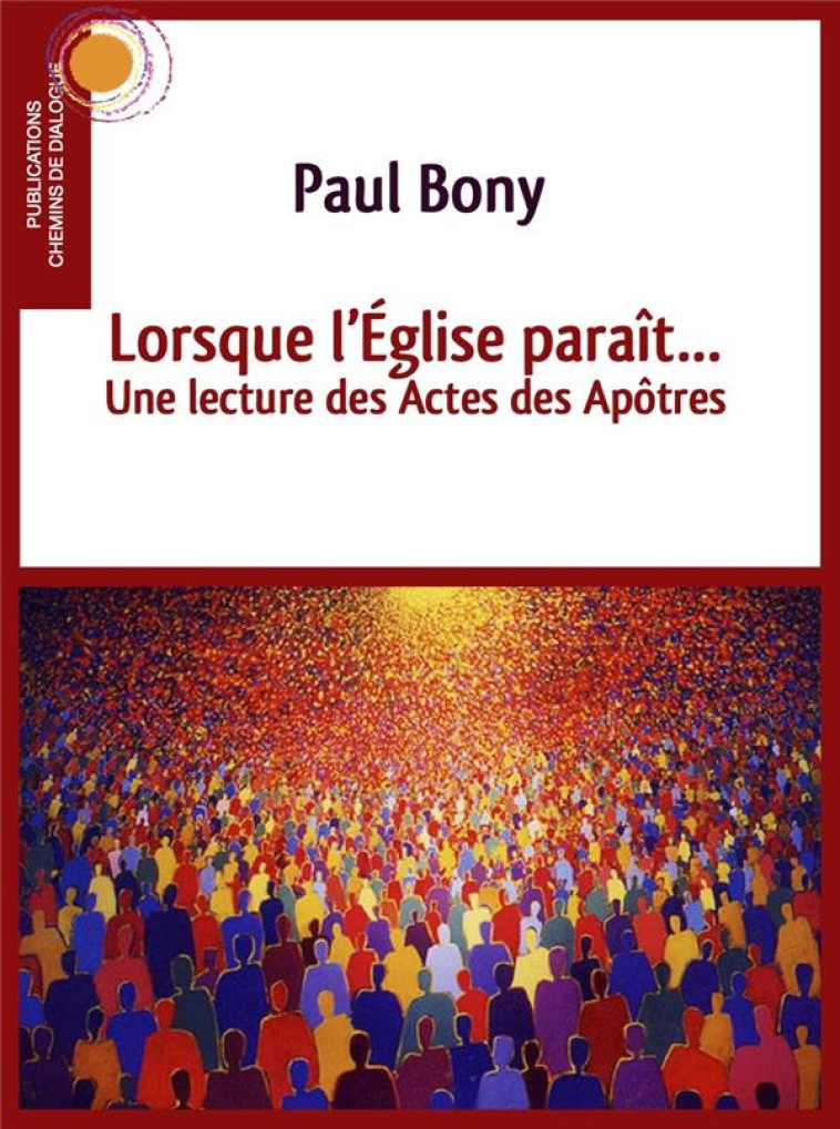 LORSQUE L'EGLISE PARAIT... - UNE LECTURE DES ACTES DES APOTRES - PAUL BONY - CHEMIN DIALOGUE