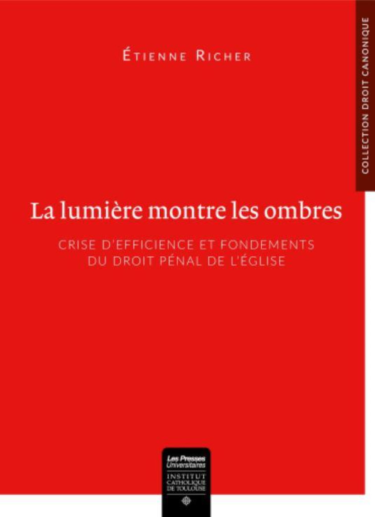 LA LUMIERE MONTRE LES OMBRES - CRISE D EFFICIENCE ET FONDEMENTS DU DROIT PENAL  DE L EGLISE - RICHER ETIENNE - PU IC TOULOUSE