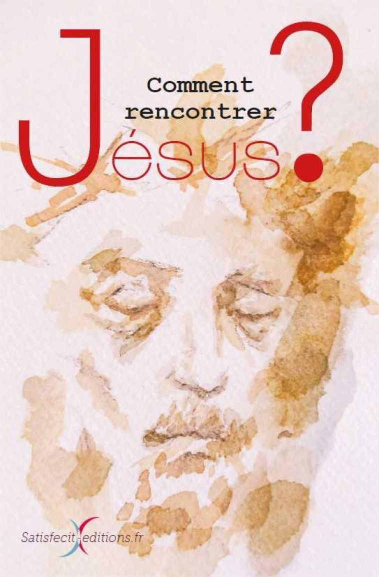 COMMENT RENCONTRER JESUS ? - COLLECTIF - Editions Un seul coeur