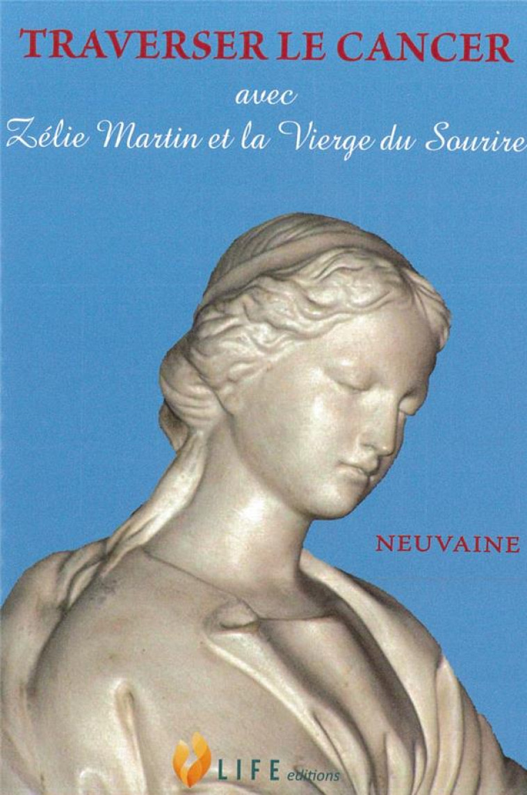 TRAVERSER LE CANCER AVEC ZELIE MARTIN ET LA VIERGE DU SOURIRE - GUILLAUME D'ALANCON - LIFE