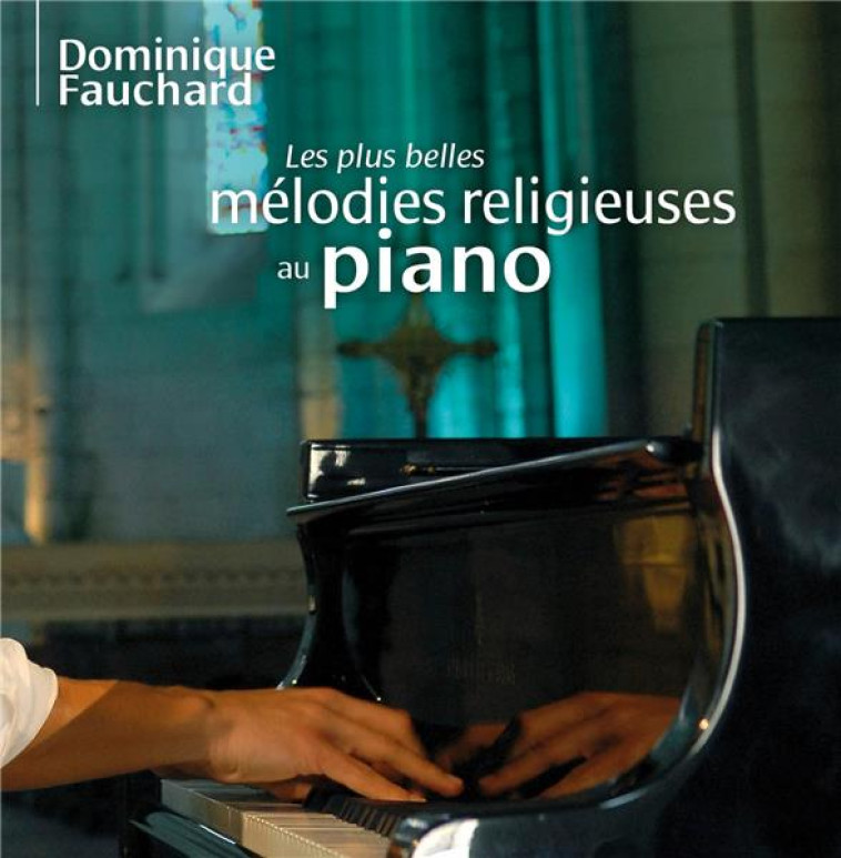 LES PLUS BELLES MELODIES RELIGIEUSES AU PIANO - AUDIO - FAUCHARD DOMINIQUE - NC