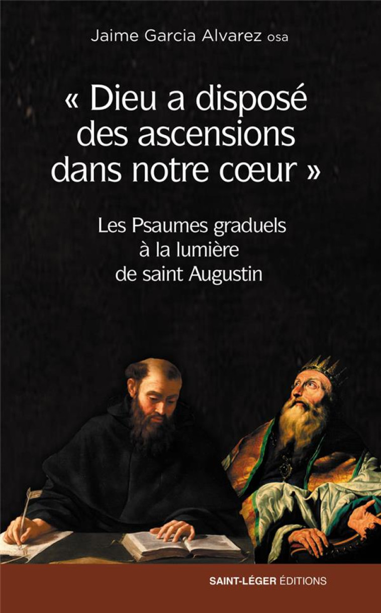 DIEU A DISPOSE DES ASCENSIONS DANS NOTRE CA UR - LES PSAUMES GRADUELS A LA LUMIERE DE SAINT AUGUSTIN - GARCIA ALVAREZ JAIME - SAINT LEGER