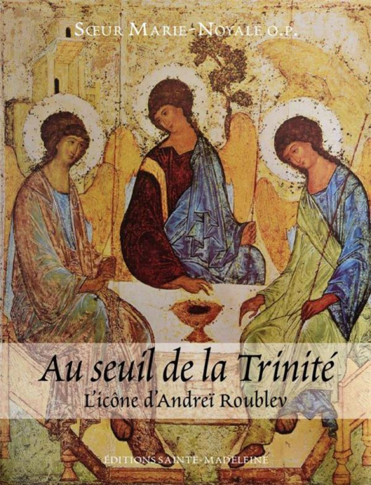 AU SEUIL DE LA TRINITE - L ICONE D ANDREI ROUBLEV - SOEUR MARIE-NOYALE - STE MADELEINE