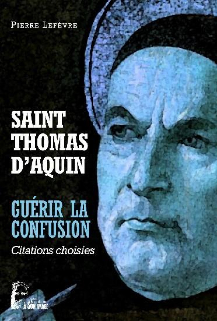 SAINT THOMAS D'AQUIN - GUERIR LA CONFUSION - L5000 - CITATIONS DIVERSES - LEFEVRE PIERRE - RA IMAGE