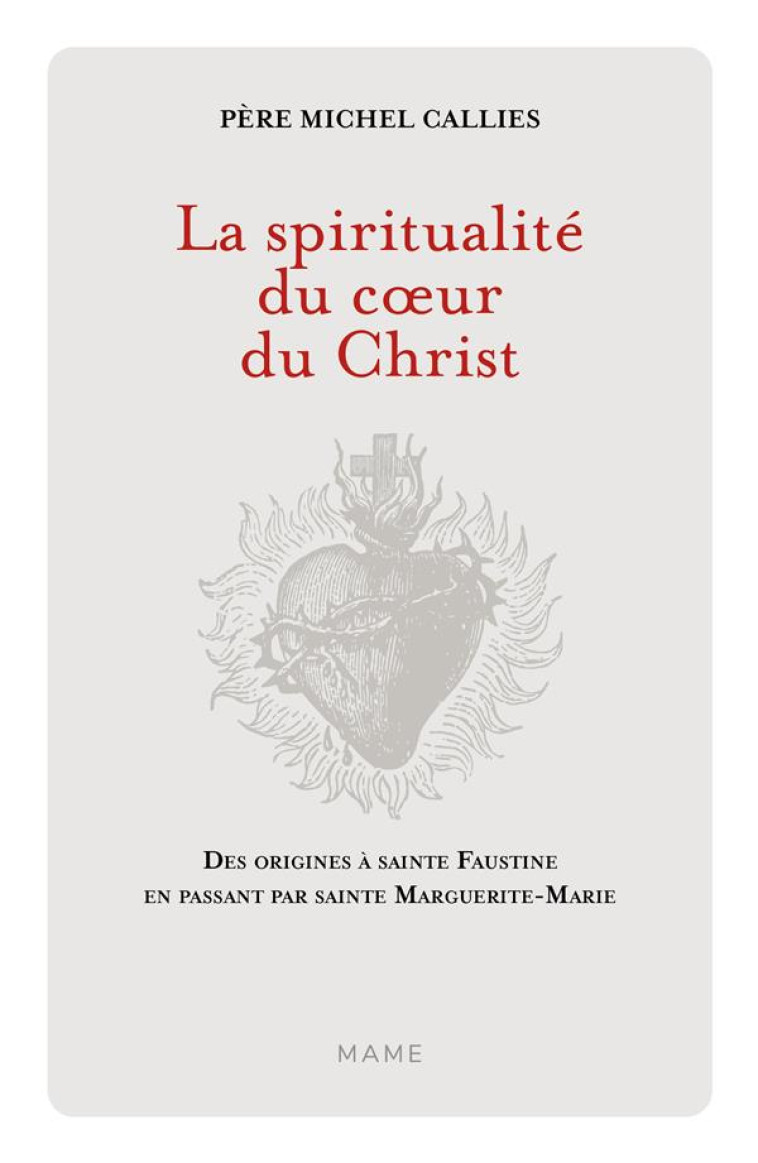 LA SPIRITUALITE DU C UR DU CHRIST. DES ORIGINES A SAINTE FAUSTINE EN PASSANT PAR SAINTE MARGUERITE-M - CALLIES MICHEL - MAME