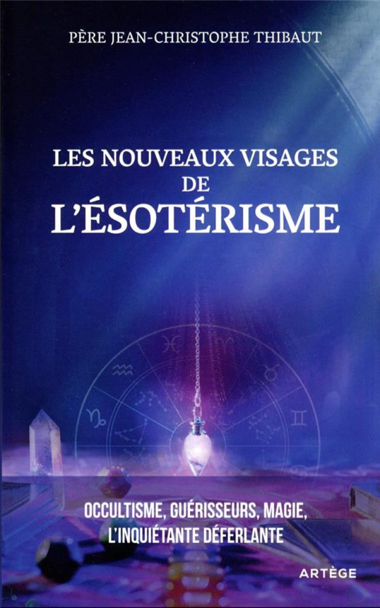 LES NOUVEAUX VISAGES DE L'ESOTERISME : OCCULTISME, GUERISSEURS, MAGIE : L'INQUIETANTE DEFERLANTE - THIBAUT J-C. - ARTEGE