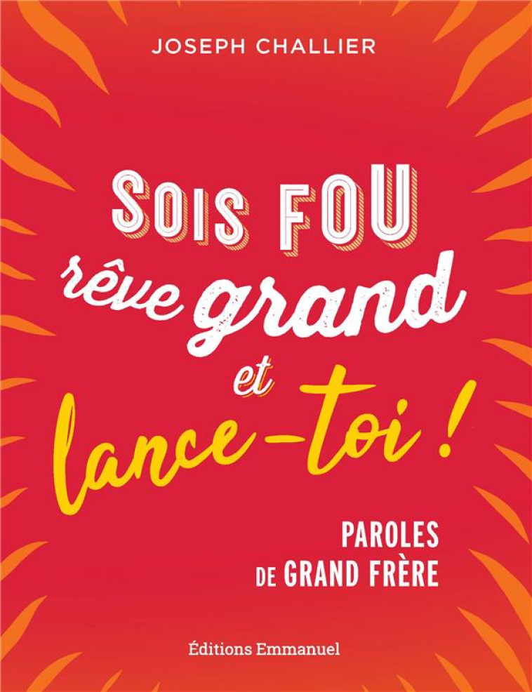 SOIS FOU, REVE GRAND ET LANCE-TOI ! - PAROLES DE GRAND FRERE - CHALLIER JOSEPH - EMMANUEL