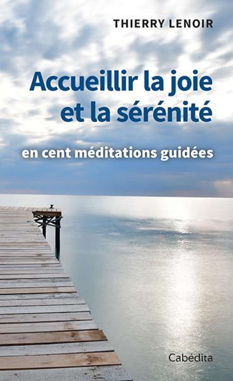 PAROLE EN LIBERTE - T01 - ACCUEILLIR LA JOIE ET LA SERENITE - EN CENT MEDITATIONS GUIDEES - LENOIR THIERRY - CABEDITA