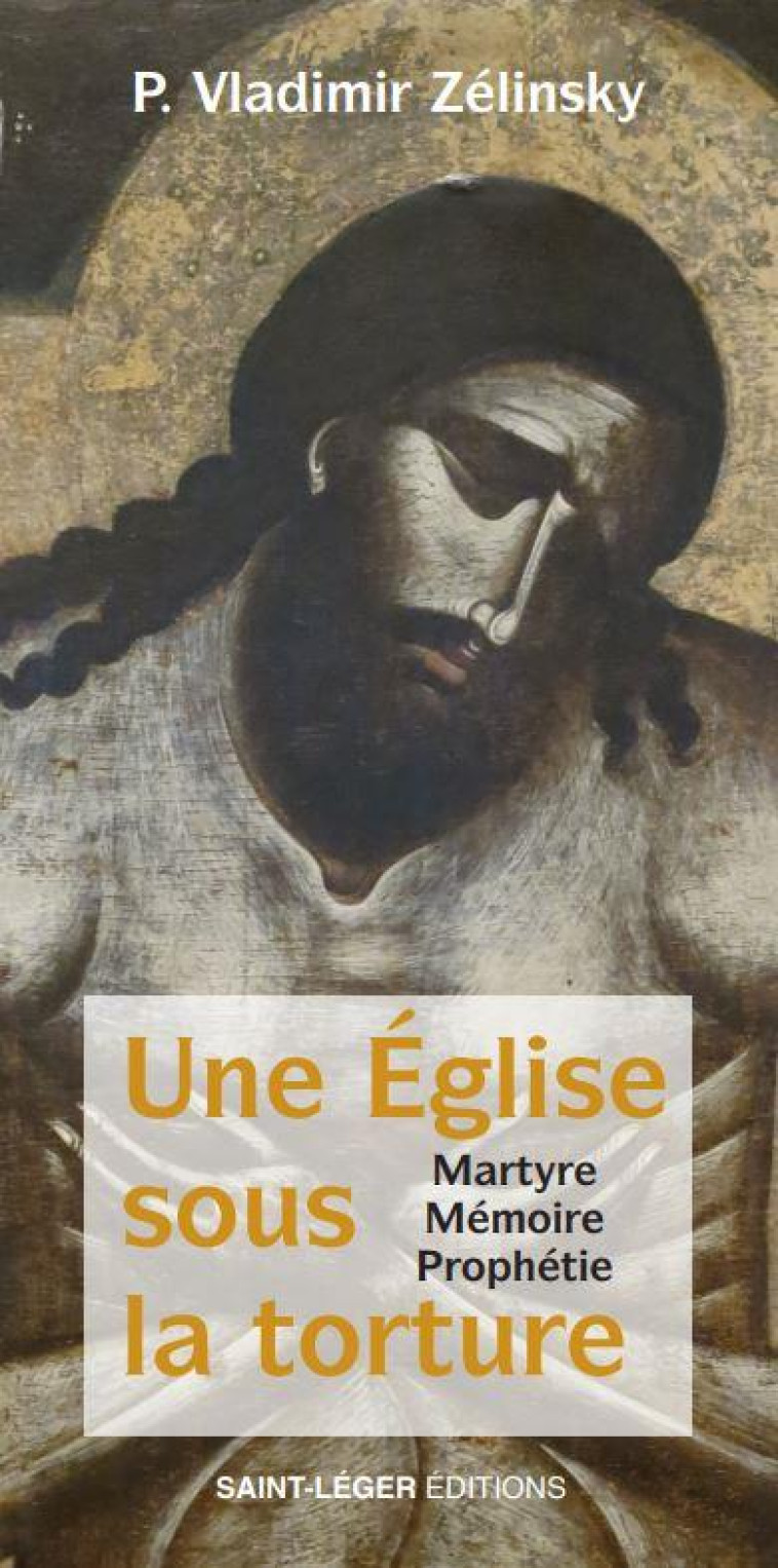 UNE EGLISE SOUS LA TORTURE - L'EGLISE DE RUSSIE MARTYRISEE - ZELINSKY VLADIMIR - SAINT LEGER