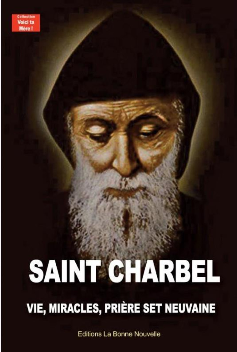 SAINT CHARBEL : VIE, MIRACLES, PRIERES ET NEUVAINE - FOURCHAUD, THIERRY - BONNENOUVELLE