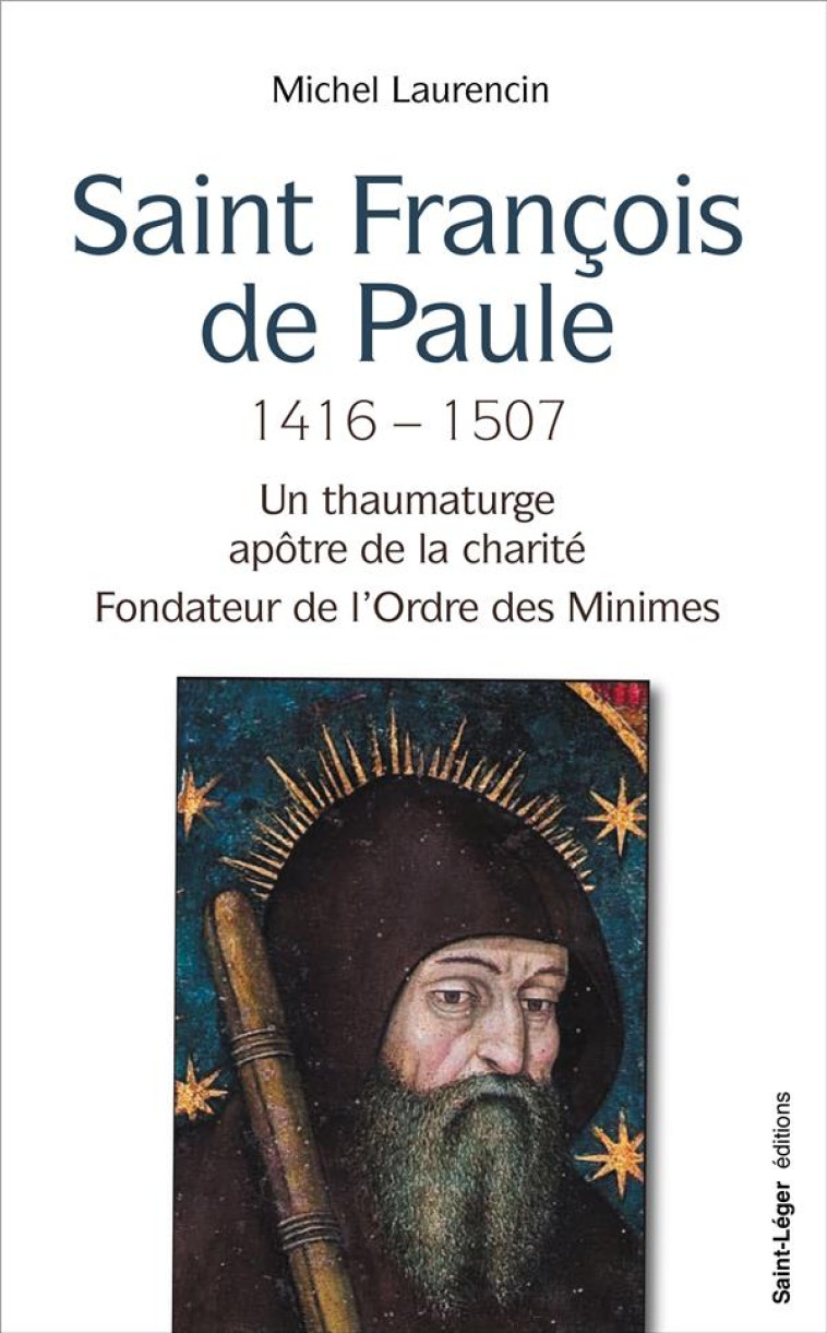 FRANCOIS DE PAULE, 1416 - 1507 - UN FRANCISCAIN THAUMATURGE, APOTRE DE LA CHARITE - LAURECIN MICHEL - SAINT LEGER