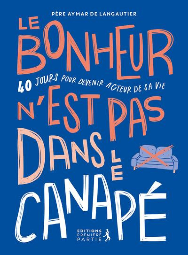 LE BONHEUR N EST PAS DANS LE CANAPE - 40 JOURS POUR MARCHER DANS LES PAS DU CHRIST - DE LANGAUTIER AYMAR - PREMIERE PARTIE