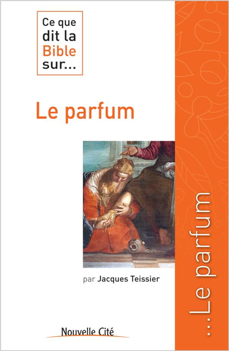 CE QUE DIT LA BIBLE SUR LE PARFUM - TEISSIER JACQUE - Nouvelle Cité