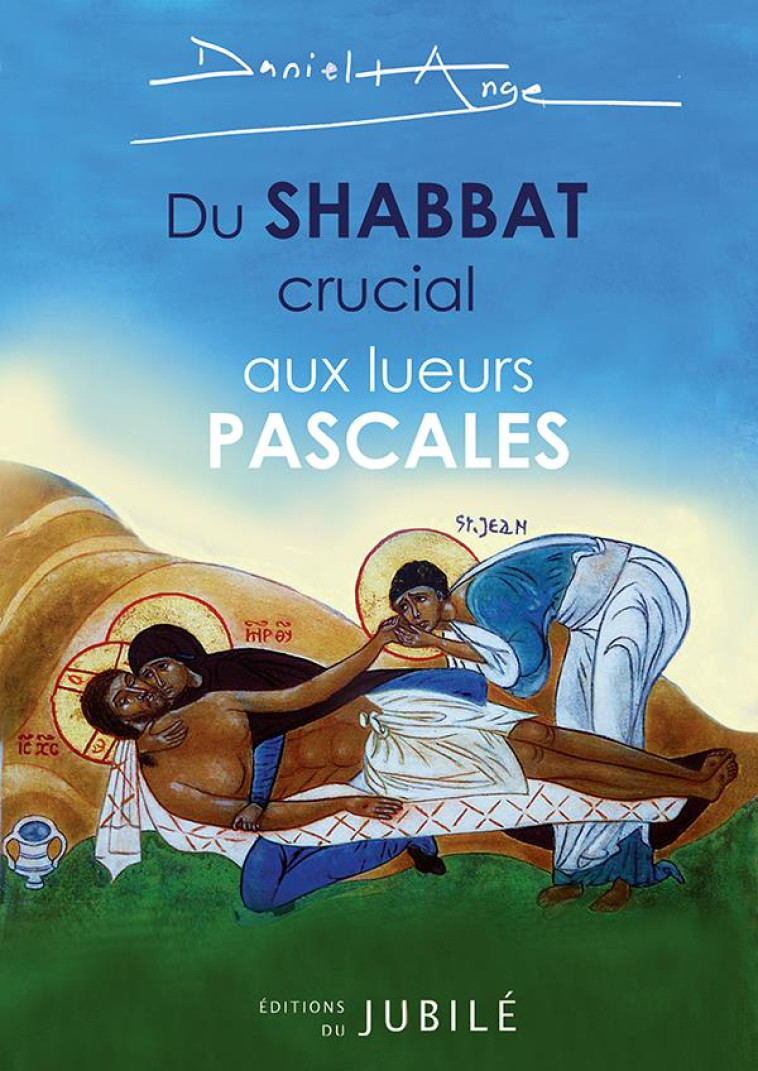 DU SHABBAT CRUCIAL AUX LUEURS PASCALES - REVIVRE LE PREMIER SAMEDI SAINT - DANIEL-ANGE - JUBILE