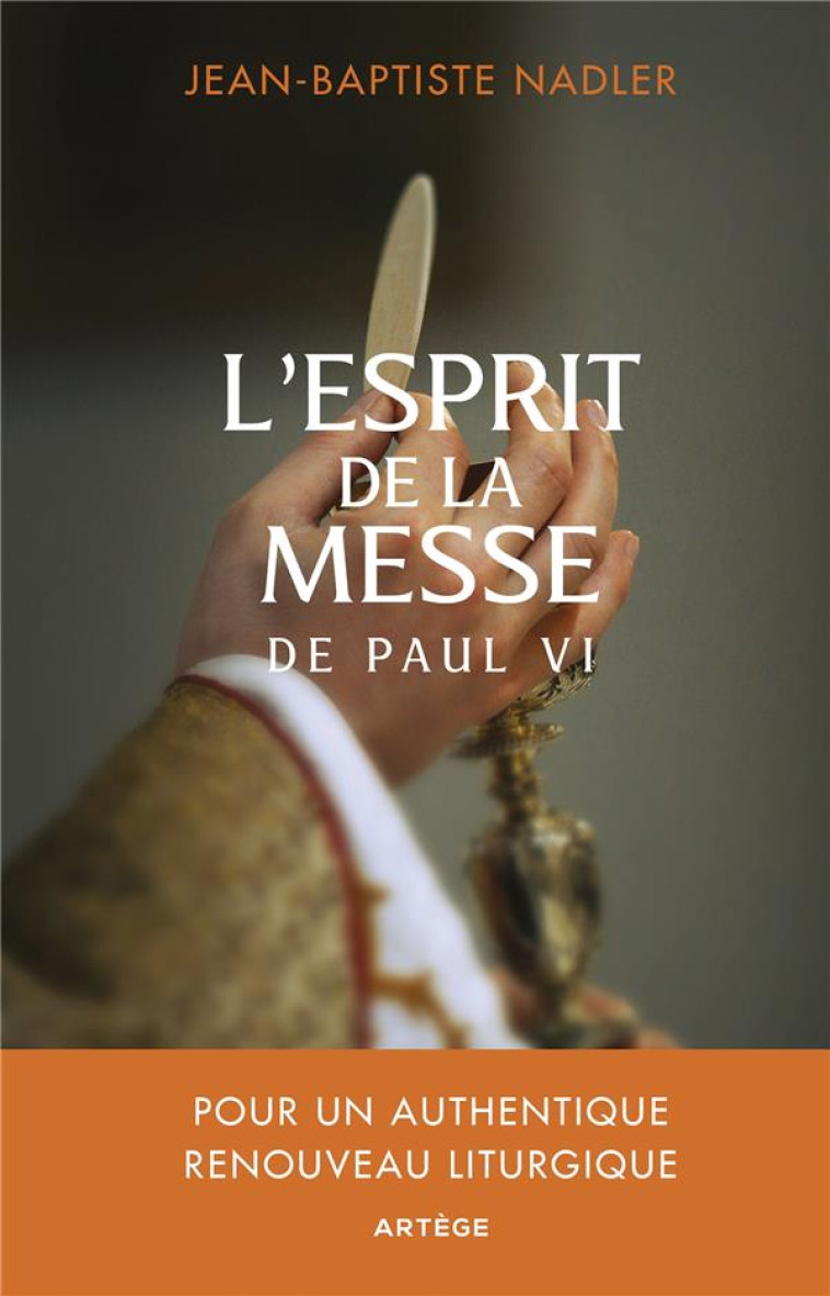 L'ESPRIT DE LA MESSE DE PAUL VI - POUR UN AUTHENTIQUE RENOUVEAU LITURGIQUE - NADLER JEAN-BAPTISTE - ARTEGE