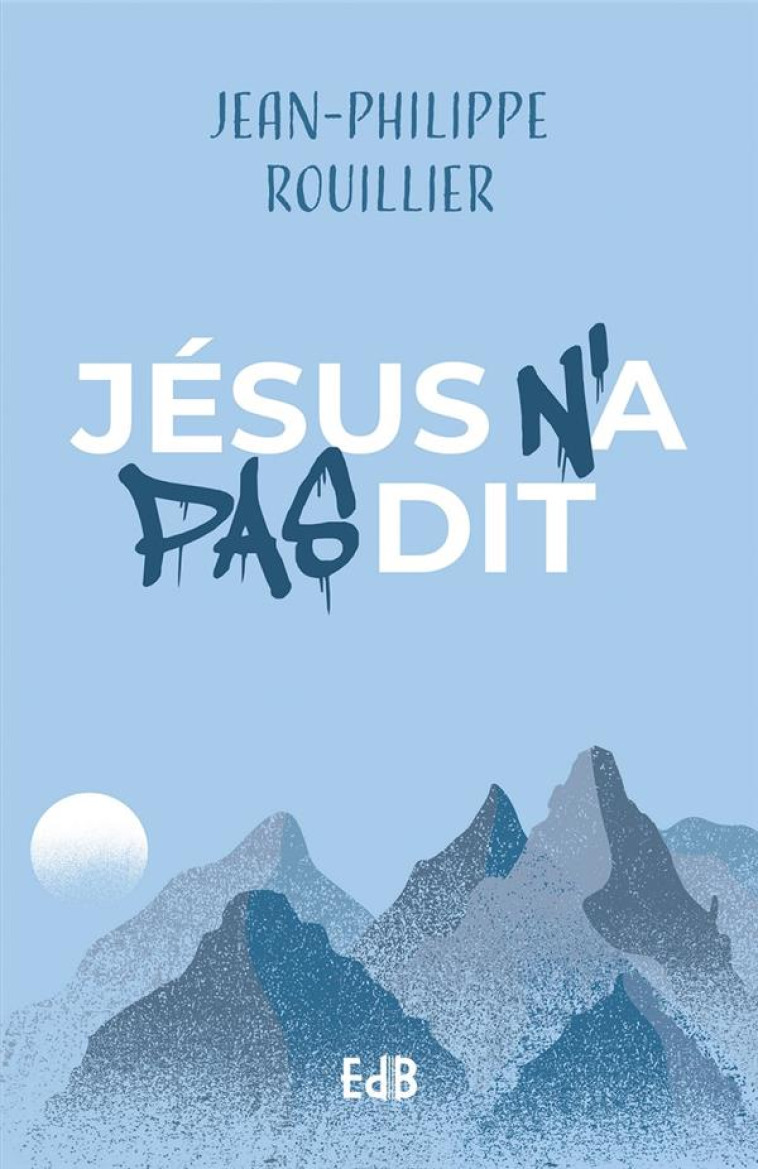 JESUS N'A PAS DIT - ROUILLIER J-P. - BEATITUDES