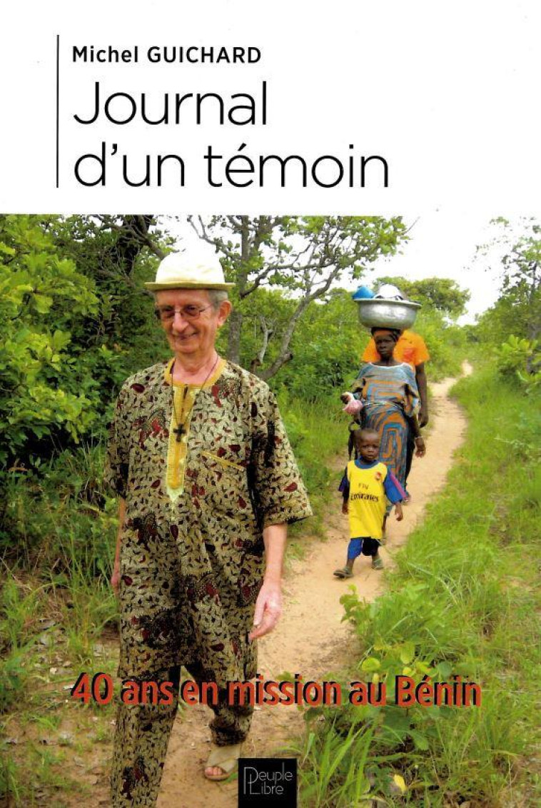 JOURNAL D'UN TEMOIN - 40 ANS EN MISSION AU BENIN - GUICHARD MICHEL - PEUPLE LIBRE