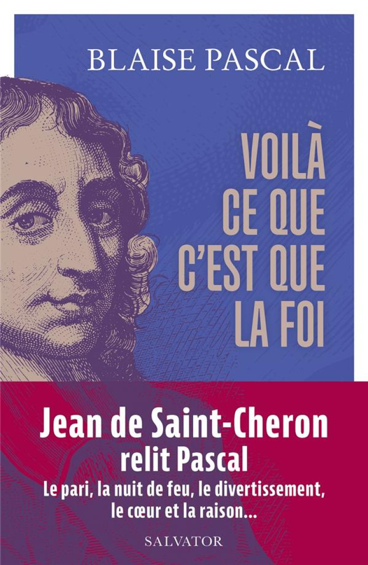 VOILA CE QUE C'EST QUE LA FOI - 15 TEXTES PRESENTES ET COMMENTES PAR JEAN DE SAINT-CHERON - PASCAL BLAISE - SALVATOR