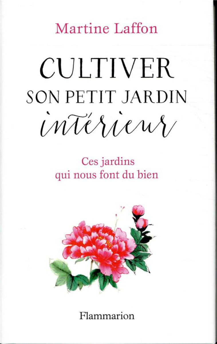 CULTIVER SON PETIT JARDIN INTERIEUR  -  CES JARDINS QUI NOUS FONT DU BIEN - LAFFON, MARTINE - FLAMMARION