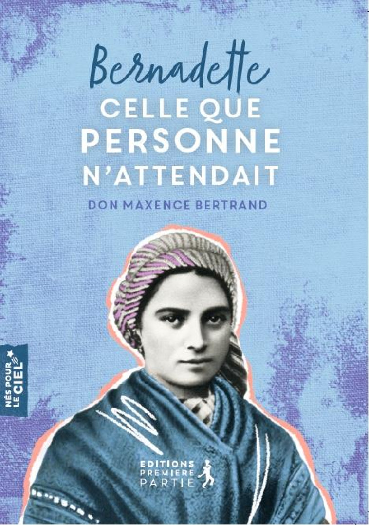 BERNADETTE, CELLE QUE PERSONNE N'ATTENDAIT - BERTRAND DON MAXENCE - PREMIERE PARTIE