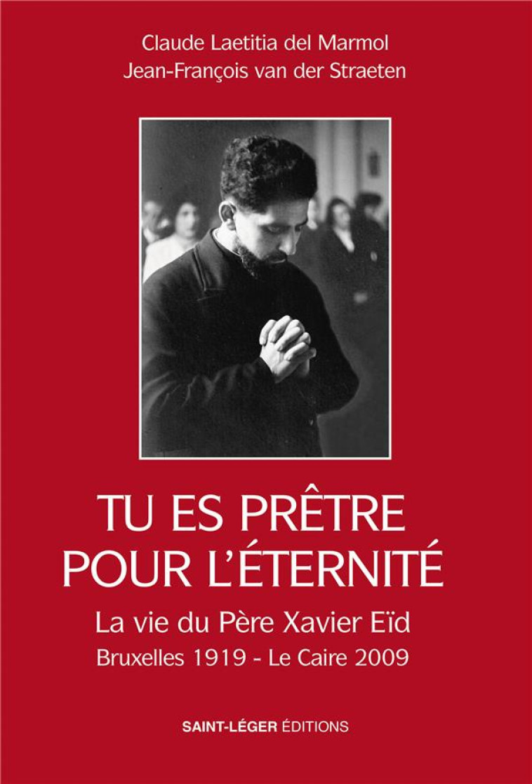 TU ES PRETRE POUR L'ETERNITE - LA VIE DU PERE XAVIER EID BRUXELLES1919 LE CAIRE 2009 - DEL MARMOL/ZEREY - SAINT LEGER