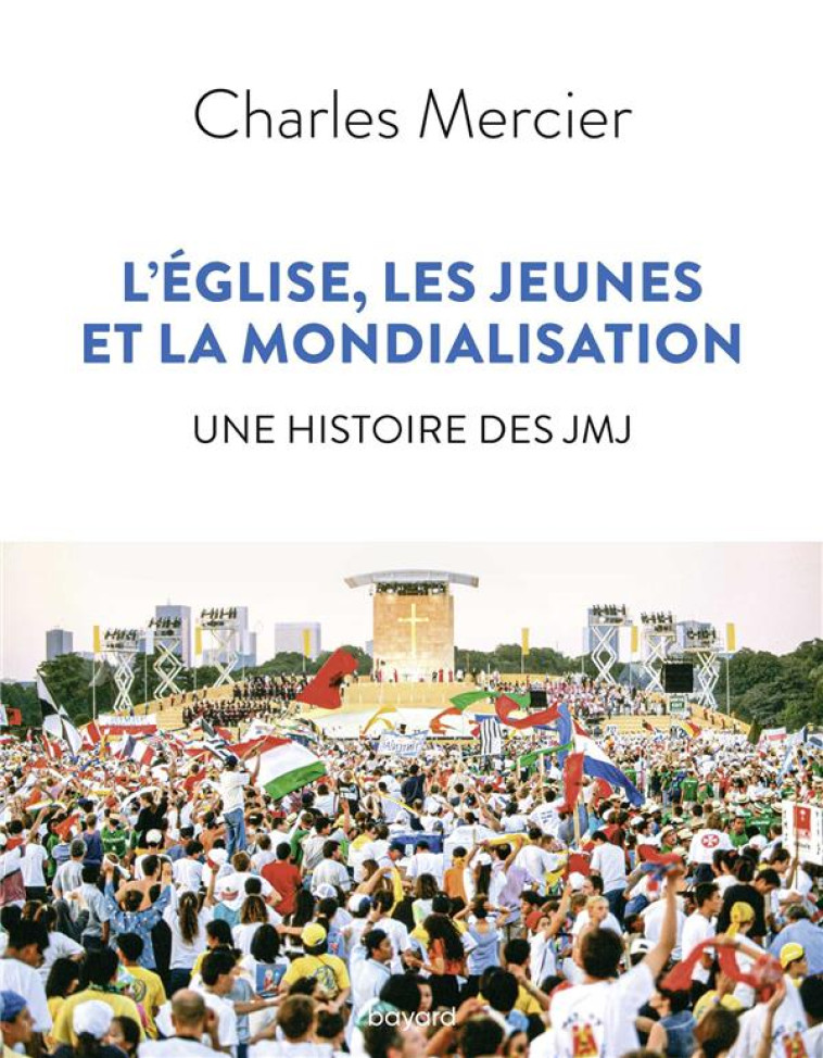 L'EGLISE, LES JEUNES ET LA MONDIALISATION. UNE HISTOIRE DES JMJ - MERCIER CHARLES - BAYARD CULTURE