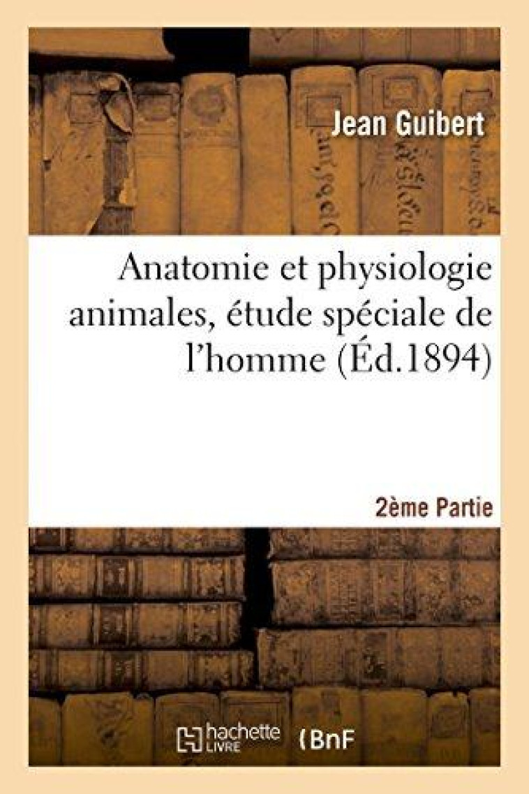 ANATOMIE ET PHYSIOLOGIE ANIMALES, ETUDE SPECIALE DE L'HOMME DEUXIEME PARTIE - OUVRAGE REPONDANT AUX - XXX - HACHETTE