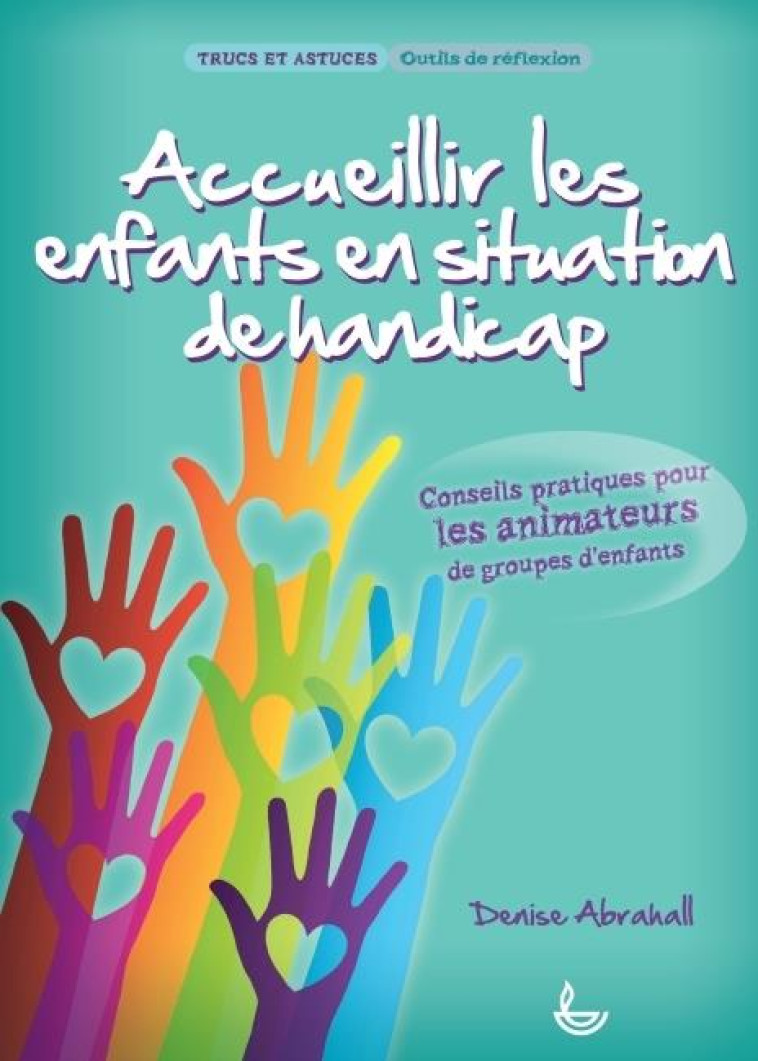 ACCUEILLIR LES ENFANTS EN SITUATION DE HANDICAP. CONSEILS PRATIQUES POUR LES ANIMATEURS DE GROUPES D - ABRAHALL DENISE - LLB éditions