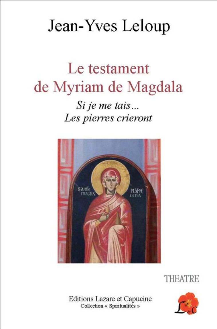 LE TESTAMENT DE MYRIAM DE MAGDALA  -  SI JE ME TAIS... LES PIERRES CRIERONT - LELOUP, JEAN-YVES - LAZARE CAPUCINE