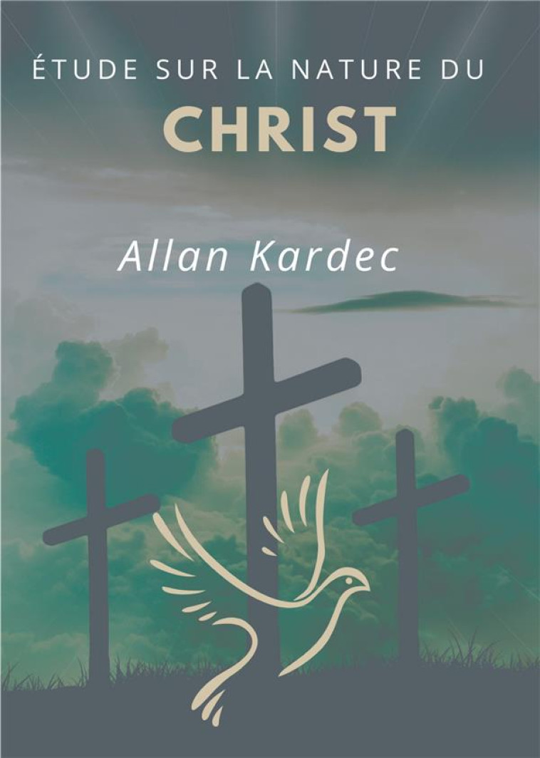 ETUDE SUR LA NATURE DU CHRIST  -  DISCOURS PRONONCE SUR LA TOMBE D'ALLAN KARDEC PAR CAMILLE F - KARDEC, ALLAN - BOOKS ON DEMAND