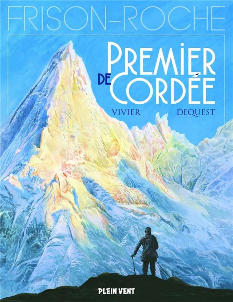 PREMIER DE CORDEE - D'APRES L'OEUVRE DE ROGER FRISON-ROCHE - VIVIER/DEQUEST - PLEIN VENT