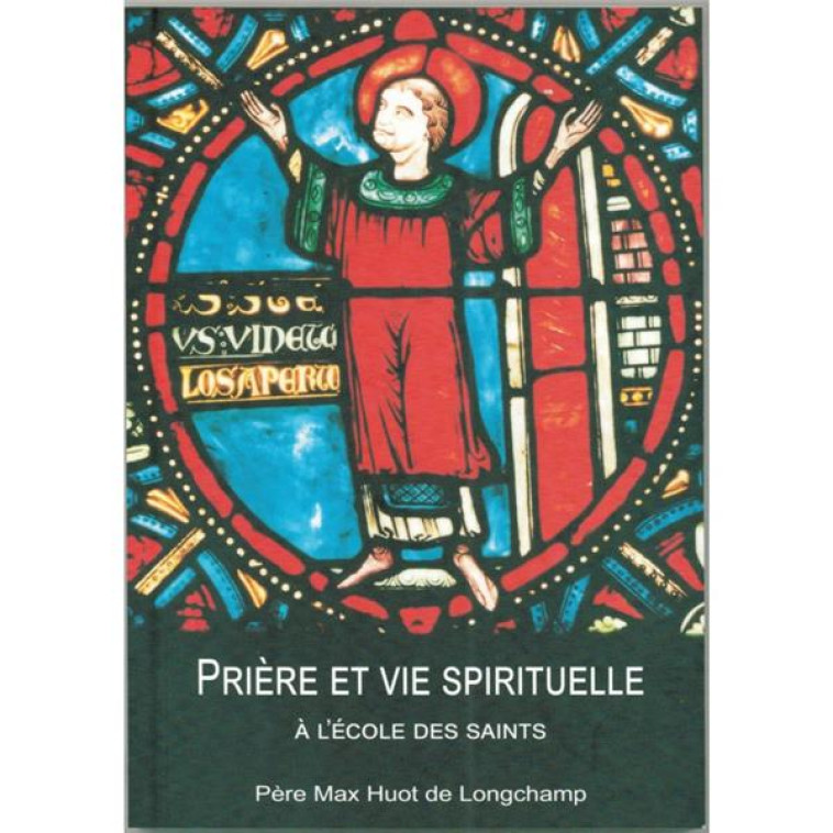 PRIERE ET VIE SPIRITUELLE A L?ECOLE DES SAINTS - MAX HUOT DE LONGCHAM - PAROISSE FAMILL