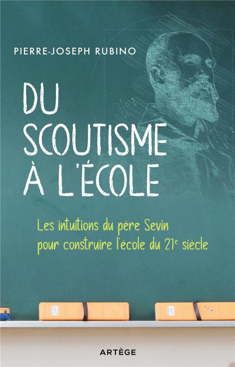 DU SCOUTISME A L'ECOLE - LES INTUITIONS DU PERE SEVIN POUR CONSTRUIRE L'ECOLE DU 21E SIECLE - RUBINO PIERRE-JOSEPH - ARTEGE