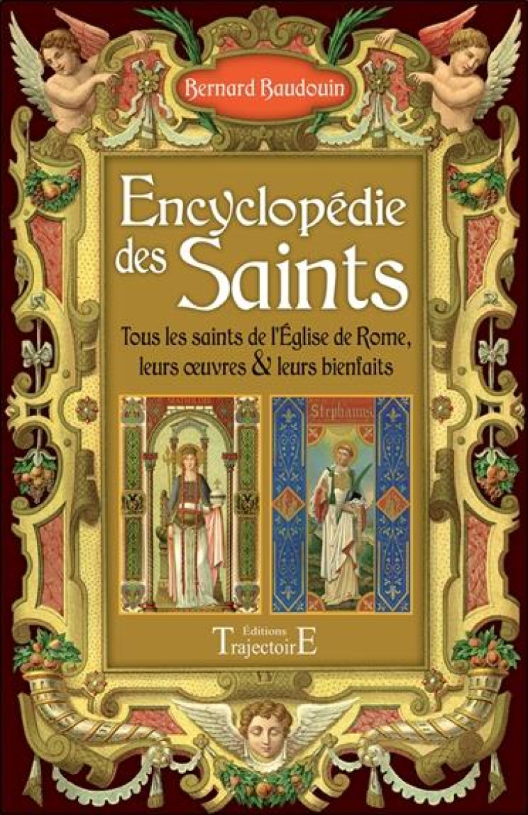 ENCYCLOPEDIE DES SAINTS - TOUS LES SAINTS DE L'EGLISE DE ROME, LEURS OEUVRES #038; LEURS BIENFAITS - BAUDOUIN, BERNARD - Trajectoire