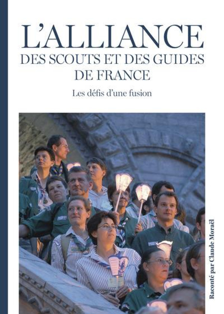 L'ALLIANCE DES SCOUTS ET DES GUIDES DE FRANCE - LES DEFIS D'UNE FUSION - MORAEL CLAUDE - PRESSES IDF