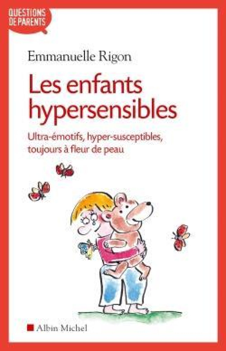 LES ENFANTS HYPERSENSIBLES  -  ULTRA-EMOTIFS, HYPER-SUSCEPTIBLES, TOUJOURS A FLEUR DE PEAU - Rigon Emmanuelle - Albin Michel