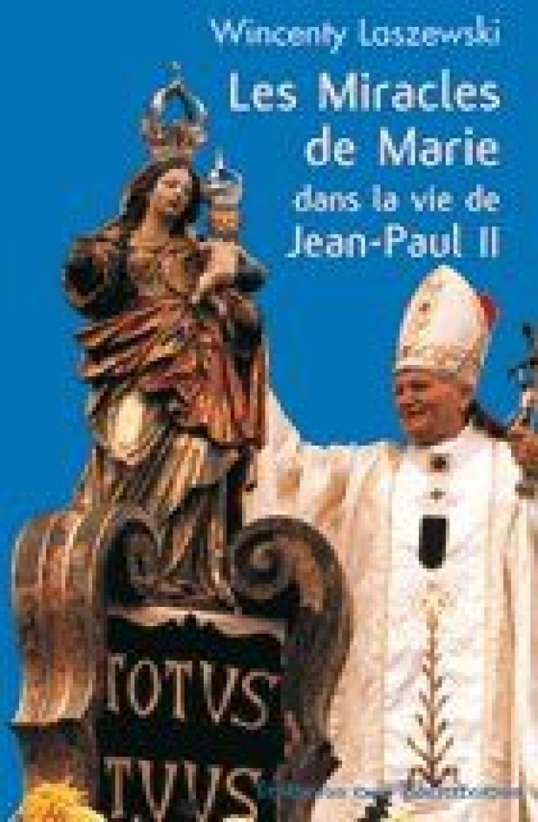 LES MIRACLES DE MARIE DANS LA VIE DE JEAN-PAUL II - WINCENTY LASZEWSKI - BEATITUDES