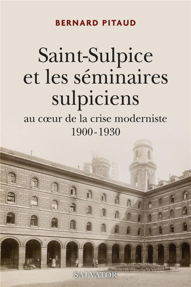 SAINT-SULPICE ET LES SEMINAIRES SULPICIENS - AU COEUR DE LA CRISE MODERNISTE 1900-1930 - PITAUD BERNARD - SALVATOR