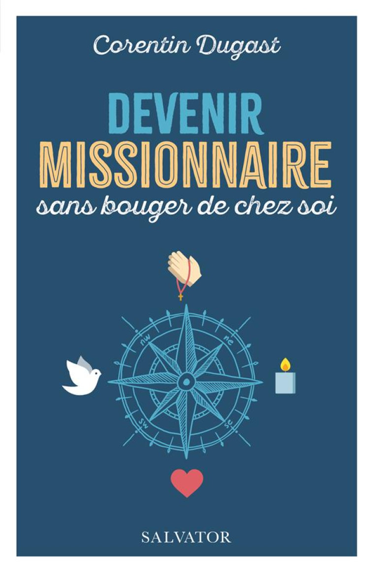 DEVENIR MISSIONNAIRE SANS BOUGER DE CHEZ SOI - DUGAST CORENTIN - SALVATOR