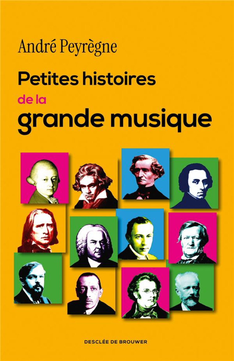 PETITES HISTOIRES DE LA GRANDE MUSIQUE - 100 RECITS INSOLITES - PEYREGNE ANDRE - Desclee De Brouwer