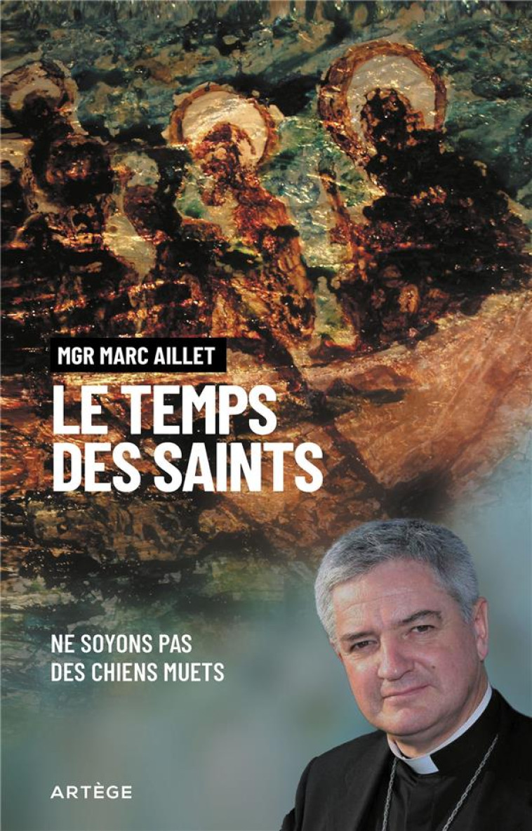 LE TEMPS DES SAINTS - QUEL AVENIR POUR L-EGLISE SI NOUS SOMMES DES CHIENS MUETS ? - AILLET MARC - ARTEGE