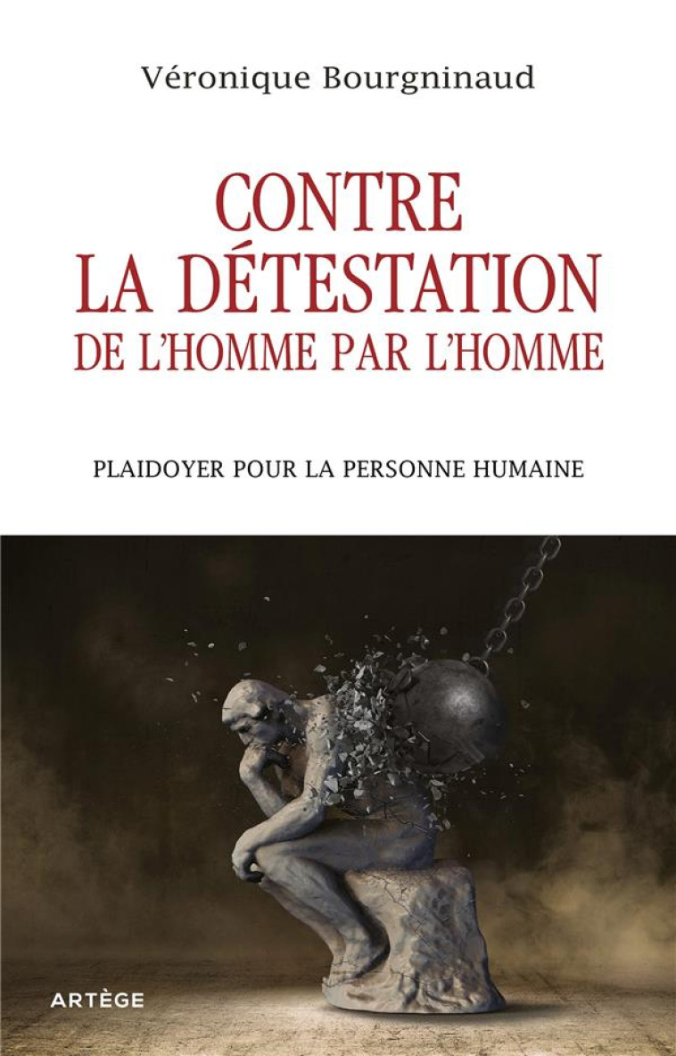 CONTRE LA DETESTATION DE L-HOMME PAR L-HOMME - PLAIDOYER POUR LA DIGNITE DE LA PERSONNE HUMAINE - BOURGNINAUD V. - ARTEGE