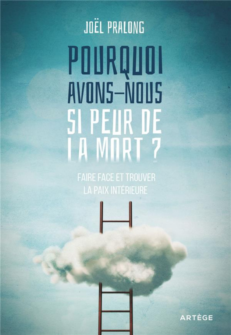 POURQUOI AVONS-NOUS SI PEUR DE LA MORT ? - FAIRE FACE ET TROUVER LA PAIX INTERIEURE - JOEL PRALONG - ARTEGE