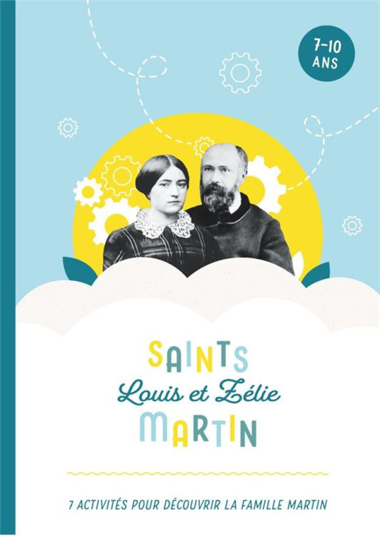 SAINTS LOUIS ET ZELIE MARTIN : 7 ACTIVITES POUR DECOUVRIR LA FAMILLE MARTIN - FOURNIER/LEBRETON - L ET Z MARTIN