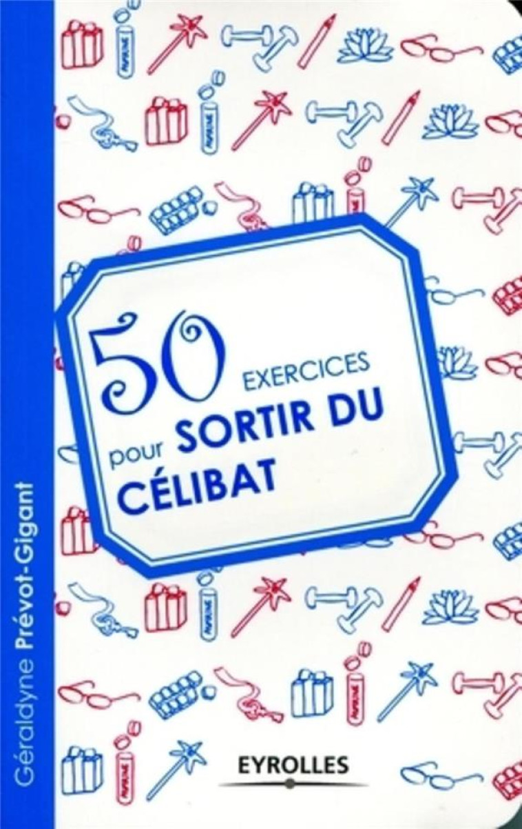 50 EXERCICES POUR SORTIR DU CELIBAT - PREVOT-GIGANT, GERALDYNE - EYROLLES