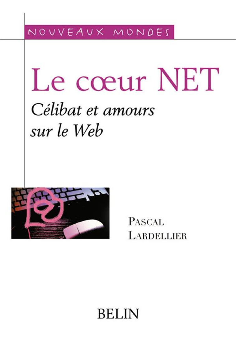 LE COEUR NET - CELIBAT ET AMOURS SUR LE WEB -  LARDELLIER, PASCAL - BELIN