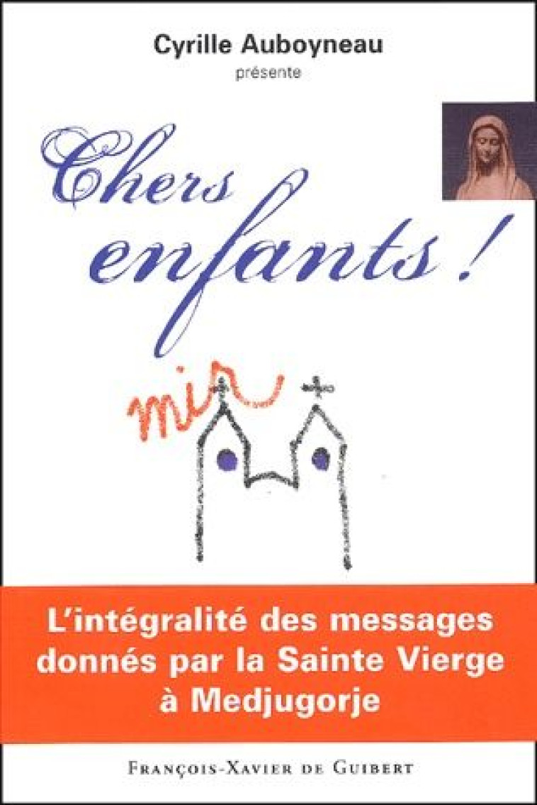 CHERS ENFANTS ! L'INTEGRALITE DES MESSAGES DONNES PAR LA SAINTE VIERGE A MEDJUGORE - AUBOYNEAU C - OEIL FX DE GUIB